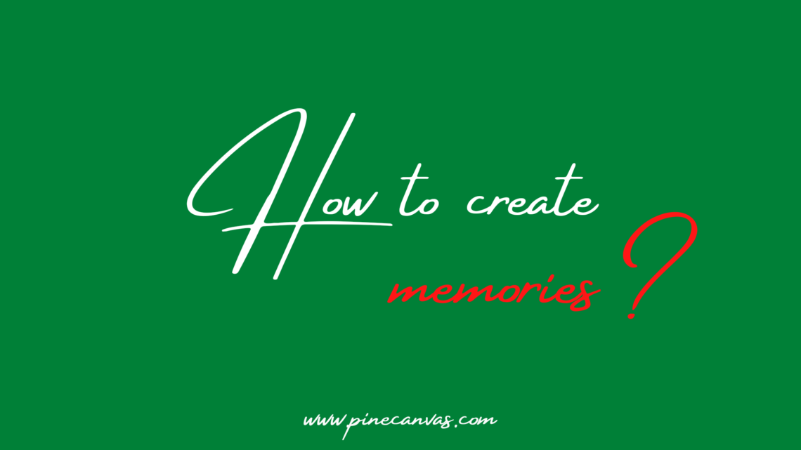 How to create memories?