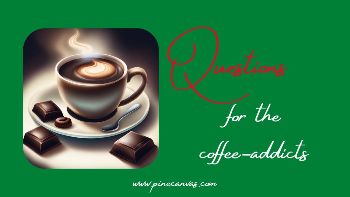 Questions for the coffee-addicts
